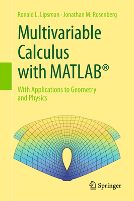 Multivariable Calculus with Matlab(r): With Applications to Geometry and Physics - Lipsman, Ronald L, and Rosenberg, Jonathan M