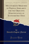Multivariate Measures of Profile Similarity for the Objective Stratification of Econometric Data (Classic Reprint)