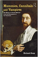 Mummies, Cannibals and Vampires: the History of Corpse Medicine from the Renaissance to the Victorians