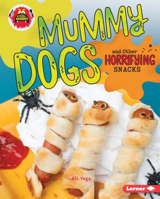 Mummy Dogs and Other Horrifying Snacks - Vega, Ali