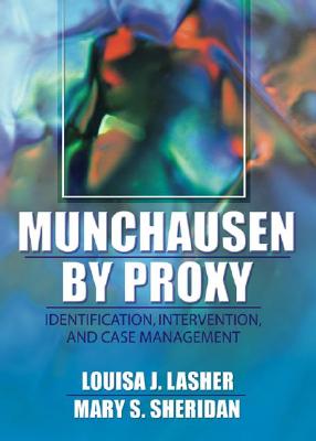 Munchausen by Proxy: Identification, Intervention, and Case Management - Lasher, Louisa, and Sheridan, Mary S