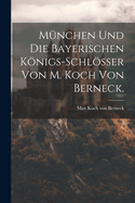 Munchen Und Die Bayerischen Konigs-Schlosser Von M. Koch Von Berneck.