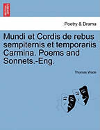 Mundi Et Cordis: de Rebus Sempiternis Et Temporariis: Carmina. Poems and Sonnets.