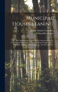 Municipal Housecleaning: The Methods and Experiences of American Cities in Collecting and Disposing of Their Municipal Wastes, Ashes, Rubbish, Garbage, Manure, Sewage, and Street Refuse