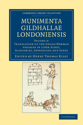 Munimenta Gildhallae Londoniensis: Liber Albus, Liber Custumarum et Liber Horn, in Archivis Gildhallae Asservati - Riley, Henry Thomas (Editor)