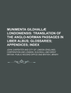 Munimenta Gildhallae Londoniensis; Translation of the Anglo-Norman Passages in Liber Albus Glossaries Appendices Index