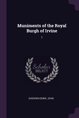 Muniments of the Royal Burgh of Irvine: 1 - Shedden-Dobie, John