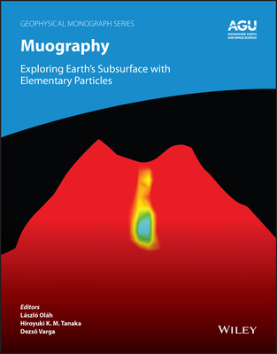 Muography: Exploring Earth's Subsurface with Elementary Particles - Olh, Lszl (Editor), and Tanaka, Hiroyuki K M (Editor), and Varga, Dezs (Editor)