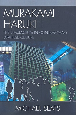 Murakami Haruki: The Simulacrum in Contemporary Japanese Culture - Seats, Michael Robert