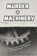 Murder and Machinery: Tales of Technological Terror and Mechanical Madness
