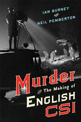 Murder and the Making of English Csi - Burney, Ian, and Pemberton, Neil