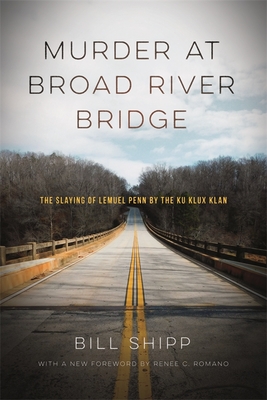 Murder at Broad River Bridge: The Slaying of Lemuel Penn by the Ku Klux Klan - Shipp, Bill, and Romano, Renee C (Foreword by)