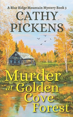 MURDER AT GOLDEN COVE FOREST a Blue Ridge Mountain Mystery Book 3 - Pickens, Cathy