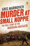 Murder at Small Koppie: The real story of the Marikana Massacre