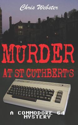 Murder at St Cuthbert's: A Commodore 64 Mystery - Webster, Chris