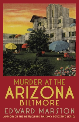 Murder at the Arizona Biltmore: From the Bestselling Author of the Railway Detective Series - Marston, Edward