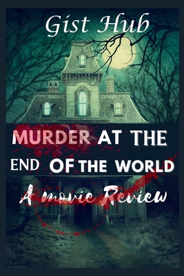 Murder At The End Of The World: A Movie Review - Hub, Gist