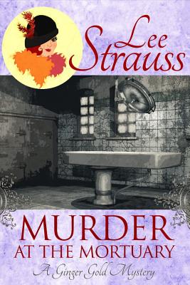 Murder at the Mortuary: A Ginger Gold Mystery - Strauss, Lee