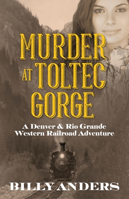 Murder at Toltec Gorge: A Denver & Rio Grande Western Railroad Adventure - Anders, Billy