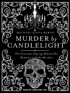 Murder by Candlelight: The Gruesome Slayings Behind Our Romance with the Macabre