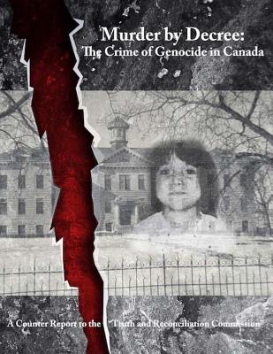 Murder by Decree: The Crime of Genocide in Canada: A Counter Report to the "Truth and Reconciliation Commission" - Annett, Kevin Daniel