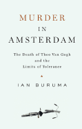 Murder in Amsterdam: The Death of Theo Van Gogh and the Limits of Tolerance - Buruma, Ian