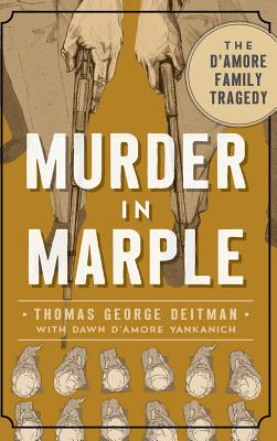 Murder in Marple: The D Amore Family Tragedy - Deitman, Thomas George, and Yankanich, Dawn D