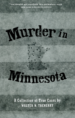 Murder in Minnesota: A Collection of True Cases - Trenerry, Walter N