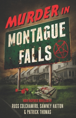 Murder in Montague Falls: Noir-Inspired Novellas by Russ Colchamiro, Sawney Hatton & Patrick Thomas - Hatton, Sawney, and Thomas, Patrick, and Colchamiro, Russ
