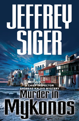 Murder in Mykonos: An Inspector Kaldis Mystery - Siger, Jeffrey