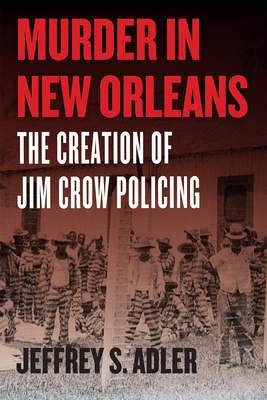 Murder in New Orleans: The Creation of Jim Crow Policing - Adler, Jeffrey S