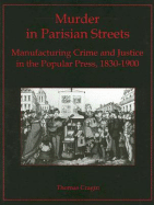 Murder in Parisian Streets: Manufacturing Crime and Justice in the Popular Press, 1830-1900