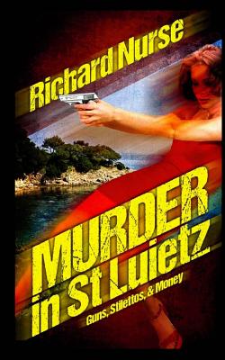 Murder in St. Luietz: Guns Stilettos & Money - Nurse, Richard