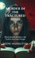 Murder in the Fractured Mind: When Reality Shatters, the Truth is the Only Escape