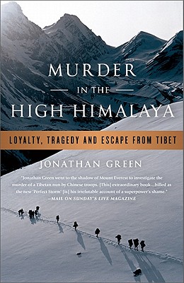 Murder in the High Himalaya: Loyalty, Tragedy, and Escape from Tibet - Green, Jonathan