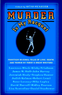 Murder Is My Racquet: Fourteen Original Tales of Love, Death, and Tennis by Today's Great Writers