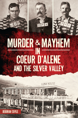 Murder & Mayhem in Coeur d'Alene and the Silver Valley - Cuyle, Ms.