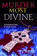 Murder Most Divine: Ecclesiastical Tales of Unholy Crimes - McInerny, Ralph M (Editor), and Greenberg, Martin Harry (Editor)