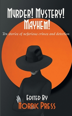 Murder! Mystery! Mayhem: Ten stories of nefarious crimes and detection - Mendees, Tim, and Bowmore, David, and Sartorius, Charles