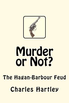 Murder or Not?: The Hagan-Barbour Feud - Hartley, Charles