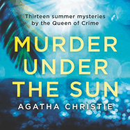 Murder Under the Sun: 13 Summer Mysteries by the Queen of Crime