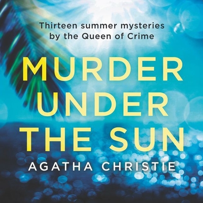 Murder Under the Sun: 13 Summer Mysteries by the Queen of Crime - Christie, Agatha, and Fraser, Hugh (Read by)