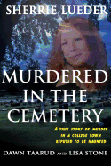 Murdered In The Cemetery: A True Story Of Murder In A College Town Reputed To Be Haunted