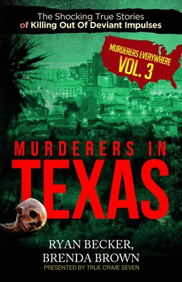 Murderers In Texas: The Shocking True Stories of Killing Out Of Deviant Impulses - Brown, Brenda, and Seven, True Crime, and Becker, Ryan