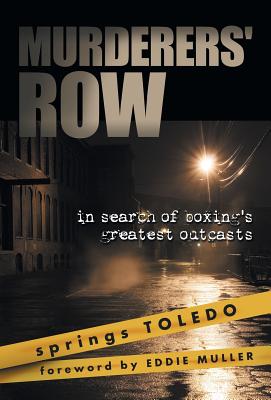 Murderers' Row: In Search of Boxing's Greatest Outcasts - Toledo, Springs, and Muller, Eddie (Foreword by)
