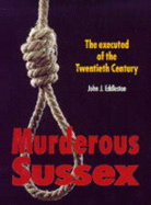 Murderous Sussex: The Executed of the Twentieth Century