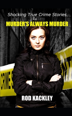 Murder's Always Murder: Shocking True Crime Stories - Kackley, Rod