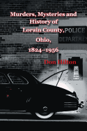 Murders, Mysteries and History of Lorain County, Ohio, 1824-1956