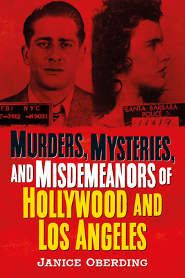 Murders, Mysteries, and Misdemeanors of Hollywood and Los Angeles - Oberding, Janice