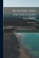 Murihiku and the Southern Islands: A History of the West Coast Sounds, Foveaux Strait, Stewart Island, the Snares, Bounty, Antipodes, Auckland, Campbell and Macquarie Islands, From 1770 to 1829